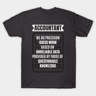 Accountant We Do Precision Guess Work Based On Unreliable Data Provided by Those of Questionable Knowledge T-Shirt